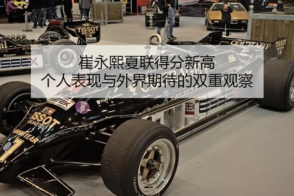 崔永熙夏联得分新高 个人表现与外界期待的双重观察